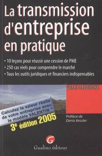 La transmission d'entreprise en pratique : 10 leçons pour réussir une cession de PME, 250 cas réels pour comprendre le marché, tous les outils juridiques et financiers indispensables : calculez la valeur réelle de votre entreprise avec le modèle Valentin