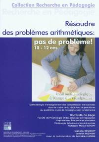 Résoudre des problèmes arithmétiques : pas de problème ! 10-12 ans : outil méthodologique à l'usage des enseignants