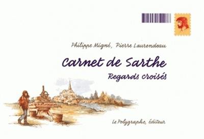 Carnet de Sarthe : de la forêt de Perseigne au Mans. Carnet de Sarthe : des bords du Loir au Mans