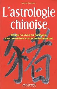 L'astrologie chinoise : réussir à vivre en harmonie avec soi-même et son environnement