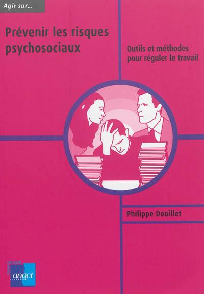 Prévenir les risques psychosociaux : outils et méthodes pour réguler le travail