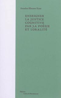 Enseigner la justice cognitive par la poésie et l'oralité : visions poétiques du monde : élèves du collège Charles Péguy et des écoles Bolivar et Lasalle, Paris 19e