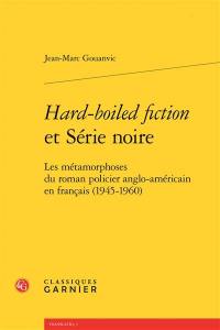 Hard-boiled fiction et Série noire : les métamorphoses du roman policier anglo-américain en français (1945-1960)