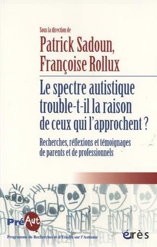 Le spectre autistique trouble-t-il la raison de ceux qui l'approchent ? : recherches, réflexions et témoignages de parents et de professionnels