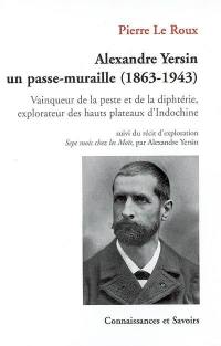 Alexandre Yersin, un passe-muraille (1863-1943) : vainqueur de la peste et de la diphtérie, explorateur des hauts plateaux d'Indochine. Récit d'exploration : sept mois chez les Moïs, voyage de Saigon à Nha-Trang et de Nha-Trang à Bien-Hoa, du 24 décembre 1896 au 5 septembre 1893 (1935)