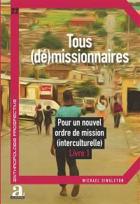 Tous (dé)missionnaires : pour un nouvel ordre de mission (interculturelle). Vol. 1