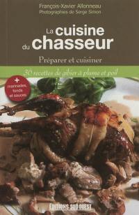 La cuisine du chasseur : préparer et cuisiner 36 recettes de gibier à plume et poil