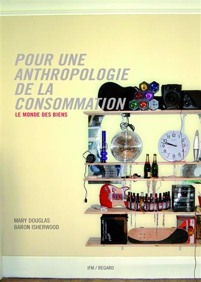 Pour une anthropologie de la consommation : le monde des biens