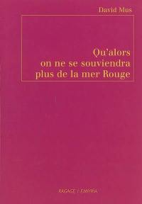 Qu'alors on ne se souviendra plus de la mer Rouge. E allora non ci ricorderemo più del mar Rosso