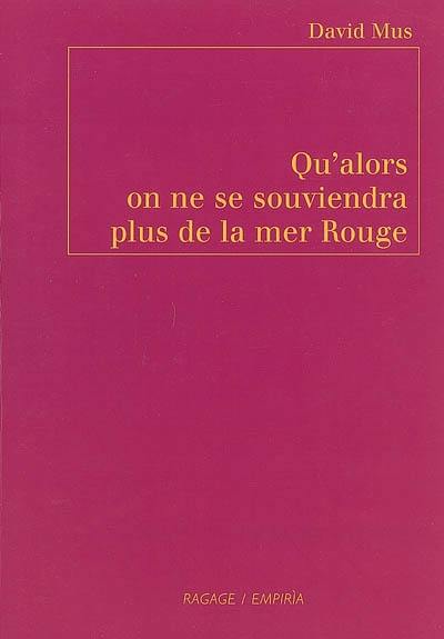 Qu'alors on ne se souviendra plus de la mer Rouge. E allora non ci ricorderemo più del mar Rosso