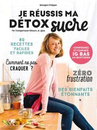 Je réussis ma détox sucre. 80 recettes faciles et rapides