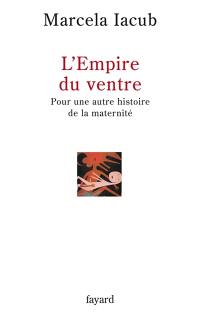 L'empire du ventre : pour une autre histoire de la maternité