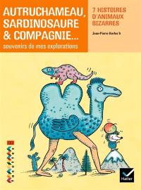 Autruchameau, sardinosaure & compagnie : souvenirs de mes explorations : 7 histoires d'animaux bizarres