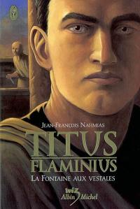 Titus Flaminius. Vol. 1. La fontaine aux vestales