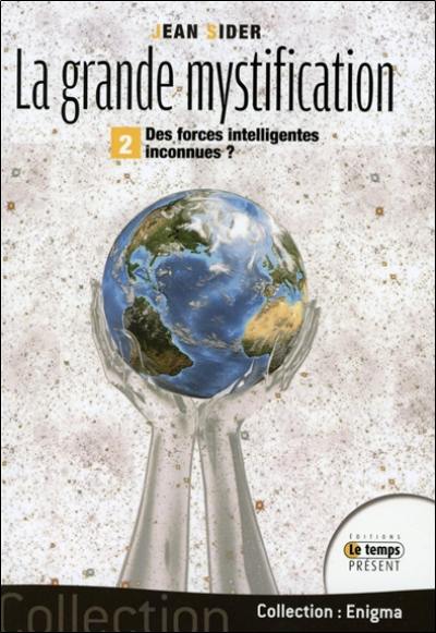 La grande mystification. Vol. 2. Des forces intelligentes inconnues ?