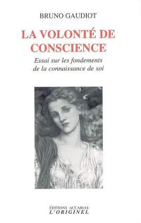 La volonté de conscience : essai sur les fondements de la connaissance de soi