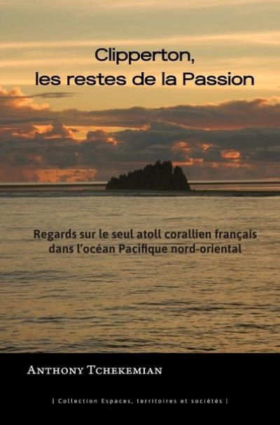 Clipperton, les restes de La Passion : regards sur le seul atoll corallien français dans l'océan Pacifique nord-oriental