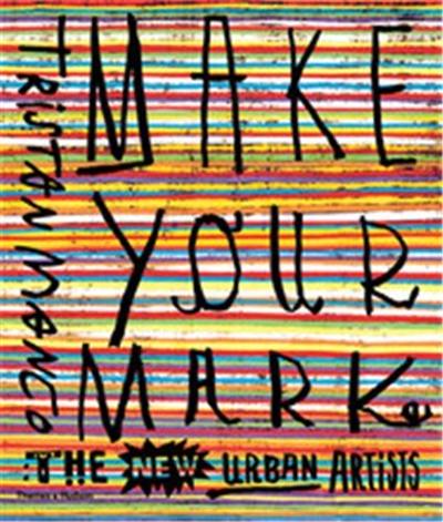 Make Your Mark : The New Urban Artists