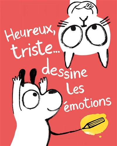 Heureux, triste... : dessine les émotions