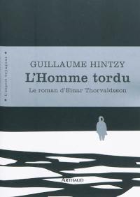 L'homme tordu : le roman d'Einar Thorvaldsson