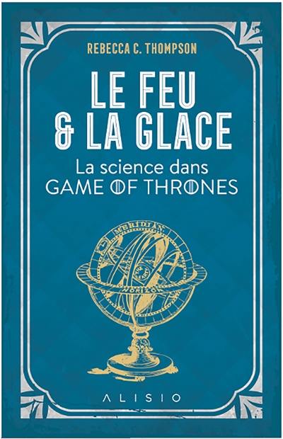 Le feu et la glace : la science dans Game of Thrones