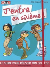 J'entre en sixième ! : le guide pour réussir ton collège