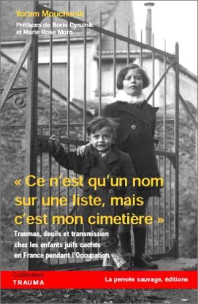 Ce n'est qu'un nom sur la liste, mais c'est mon cimetière : traumas, deuils et transmission chez les enfants juifs cachés en France pendant l'Occupation