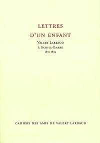 Cahiers des amis de Valery Larbaud, n° NS 3. Lettres d'un enfant : Valery Larbaud à Sainte-Barbe, 1891-1894