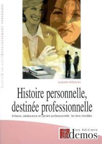 Histoire personnelle, destinée professionnelle : enfance, adolescence et carrière professionnelle : les liens invisibles