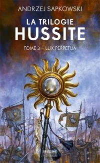 La trilogie hussite. Vol. 3. Lux perpetua