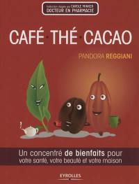 Café, thé, cacao : un concentré de bienfaits pour votre santé, votre beauté et votre maison