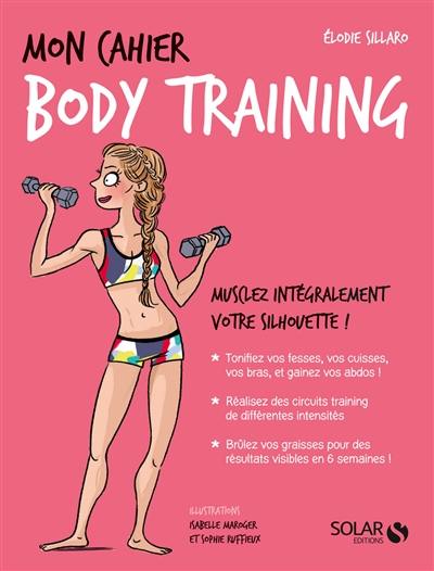 Mon cahier body training : musclez intégralement votre silhouette !