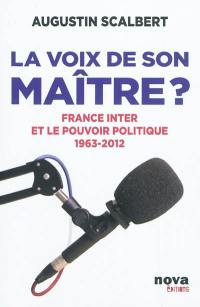 La voix de son maître ? : France Inter et le pouvoir politique, 1963-2012