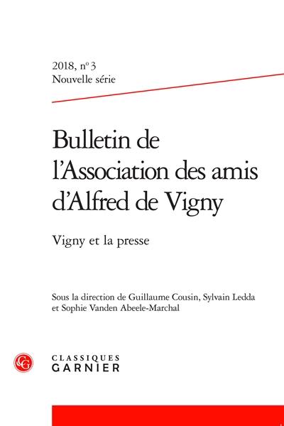 Bulletin de l'Association des amis d'Alfred de Vigny, nouvelle série, n° 3 (2018). Vigny et la presse