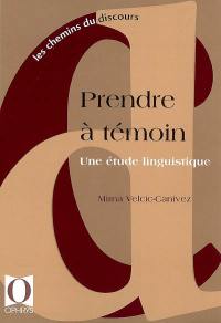 Prendre à témoin : une étude linguistique