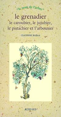 Le grenadier, le caroubier, le jujubier, le pistachier et l'arbousier