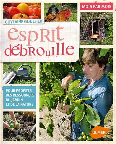 Esprit débrouille : pour profiter des ressources du jardin et de la nature : mois par mois