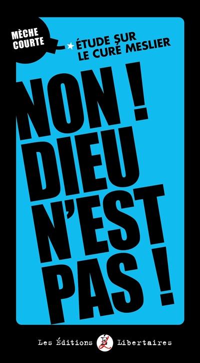 Non ! Dieu n'est pas ! : étude sur le curé Meslier