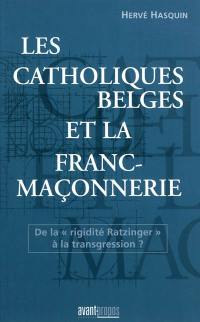 Les catholiques belges et la franc-maçonnerie : de la rigidité Ratzinger à la transgression ?