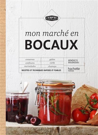 Mon marché en bocaux : recettes et techniques rapides et fiables