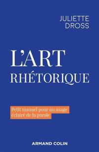 L'art rhétorique : petit manuel pour un usage éclairé de la parole