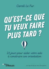 Qu'est-ce que tu veux faire plus tard ? : 21 jours pour aider votre ado à construire son orientation