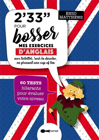 2' 33'' pour bosser mes exercices d'anglais : aux toilettes, sous la douche, en prenant une cup of tea : 60 tests hilarants pour évaluer votre niveau