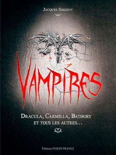 Vampires : Dracula, Carmilla, Bathory et tous les autres...