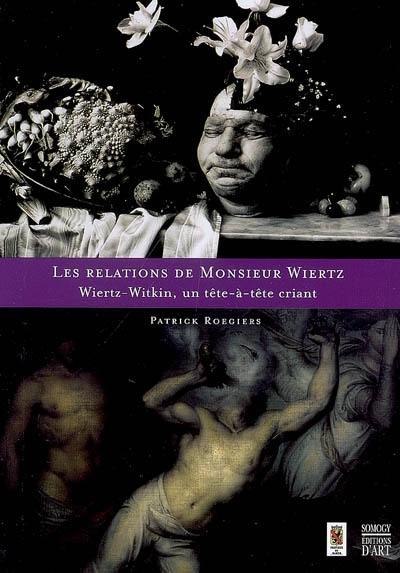 Les relations de monsieur Wiertz : expositions, Namur, Musée provincial Félicien Rops ; Maison de la culture de la province de Namur, du 9 septembre au 30 décembre 2007. Vol. 2. Wiertz-Witkin, un tête-à-tête criant