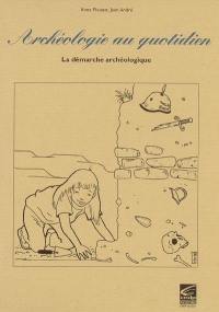 Archéologie au quotidien : la démarche archéologique