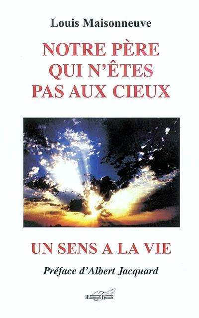 Notre Père qui n'êtes pas aux cieux : un sens à la vie