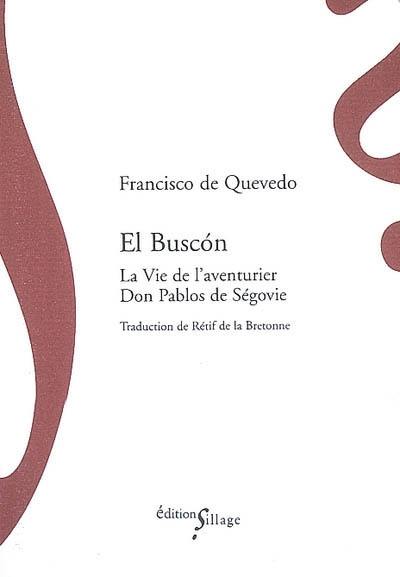 El Buscon : la vie de l'aventurier Don Pablos de Ségovie, vagabond exemplaire et miroir des filous