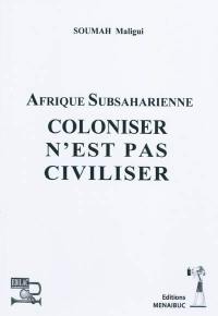 Coloniser n'est pas civiliser : Afrique subsaharienne