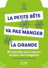 La petite bête va pas manger la grande : 50 activités pour vaincre sa peur des araignées